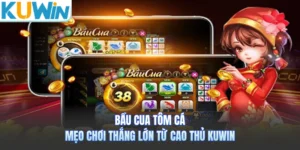 Bầu Cua Tôm Cá - Mẹo Chơi Thắng Lớn Từ Cao Thủ KUWIN