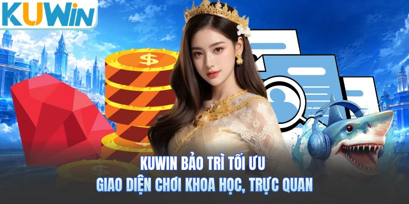 KUWIN bảo trì tối ưu giao diện chơi khoa học, trực quan