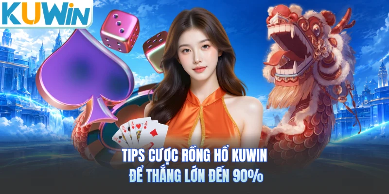 Tips cược rồng hổ KUWIN để thắng lớn đến 90%